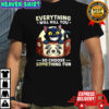 Cat Everything will kill you so choose something fun Dungeons and Dragons shirt