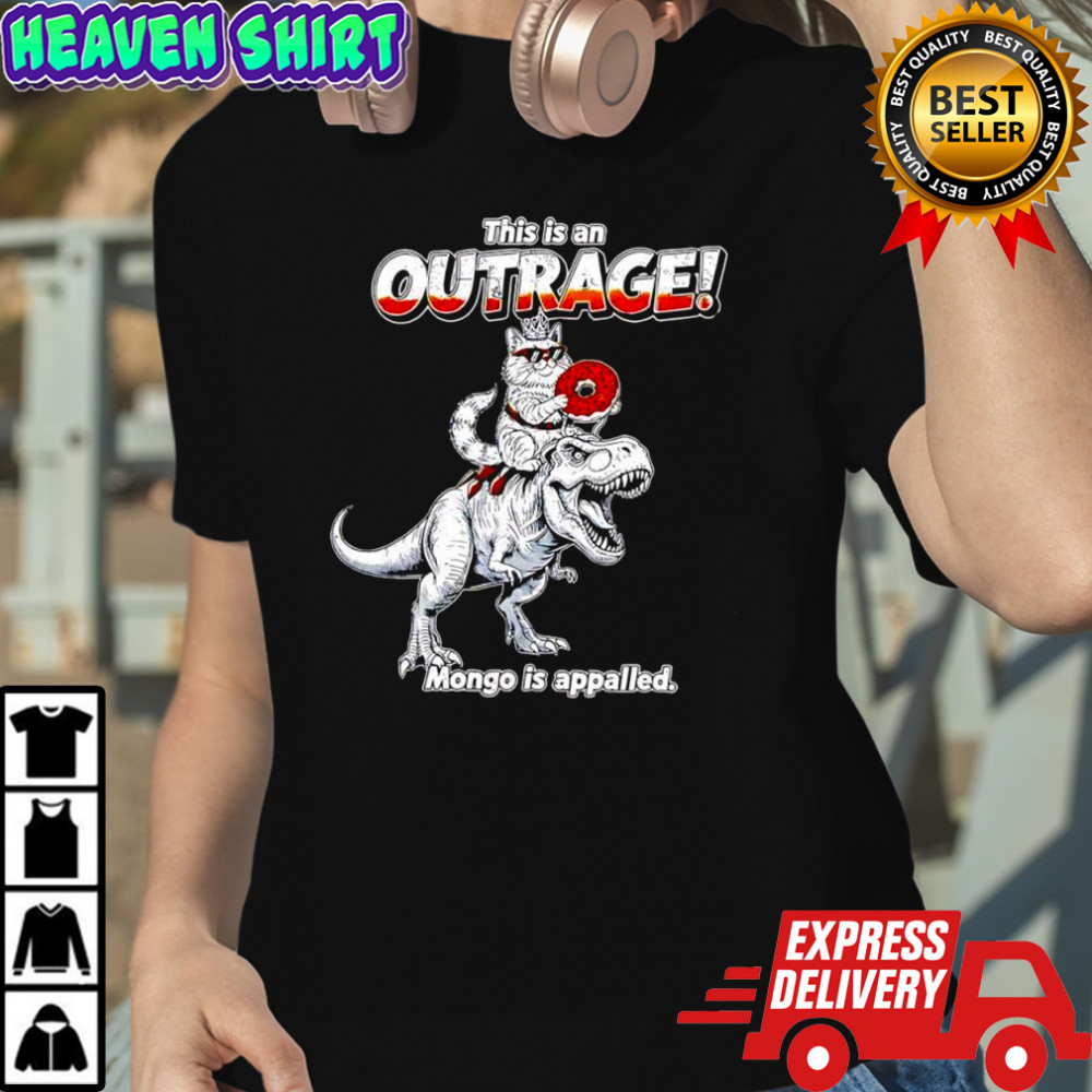Cat riding Dinosaur this is an outrage mongo is appalled shirt