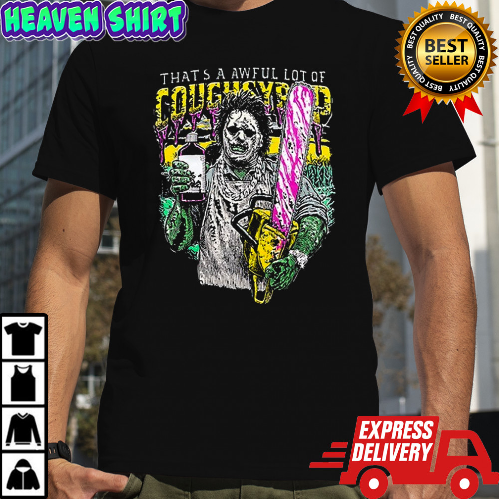 Chainsaw that’s a awful lot cough syrup cartoon shirt