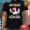 Chicken I could be your best friend or your worst fucking enemy shirt