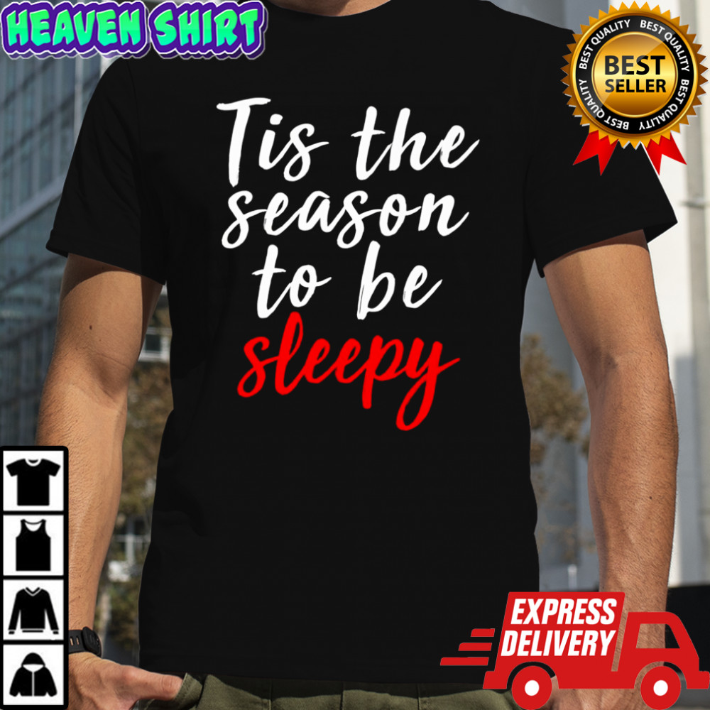 Christmas Tis The Season To Be Sleepy Shirt