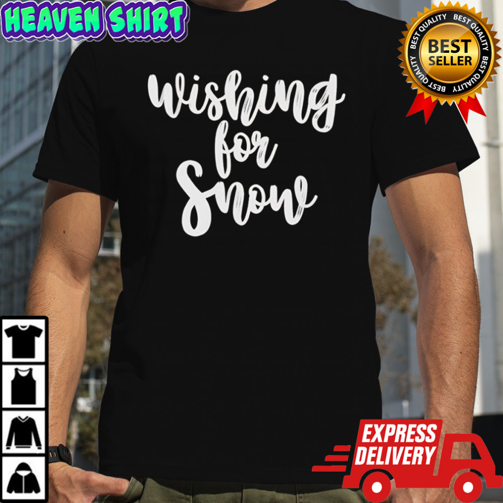 Christmas Wishing For Snow Shirt