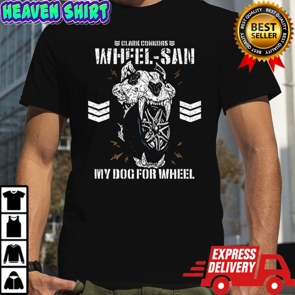 Clark Connors Wheel San my dog for wheel skull holding tire shirt