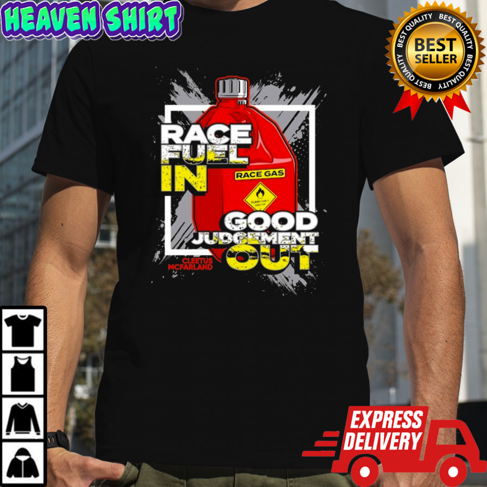 Cleetus Mcfarland Race Fuel In Good Judgement Out T-shirt