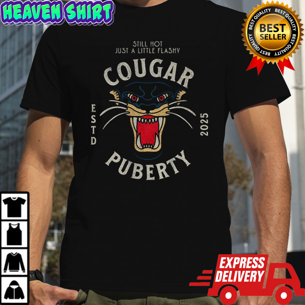 Cougar Puberty Perimenopause still hot just a little flashy shirt