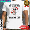 Cow If you think i’m crazy now π just wait until you piss me off shirt