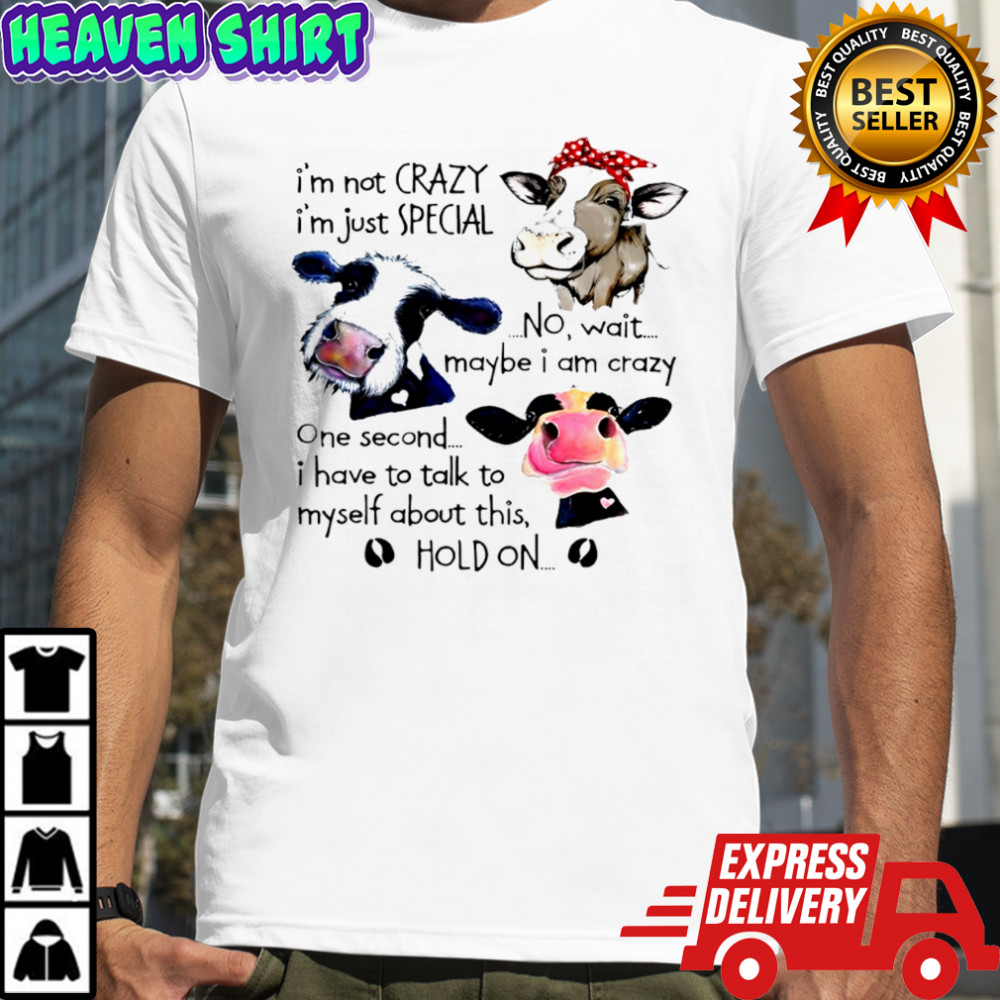 Cow I’m not crazy i’m just special no wait maybe i am crazy one second i have to talk to myself about this shirt