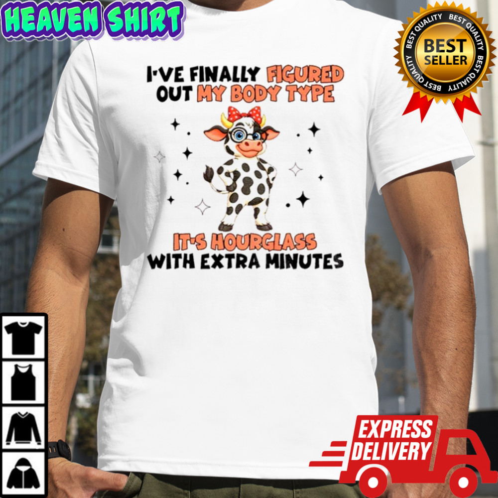 Cow I’ve finally figured out my body type it’s hourglass with extra minutes shirt