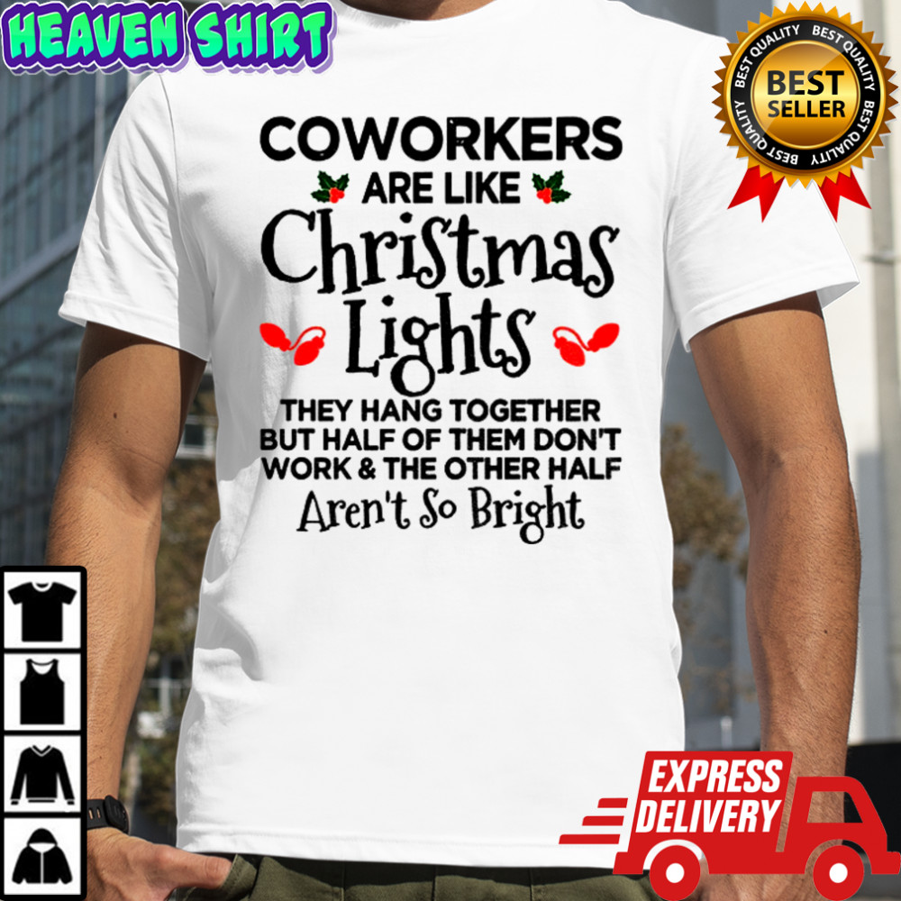 Coworkers are like christmas lights they hang together but half Christmas shirt