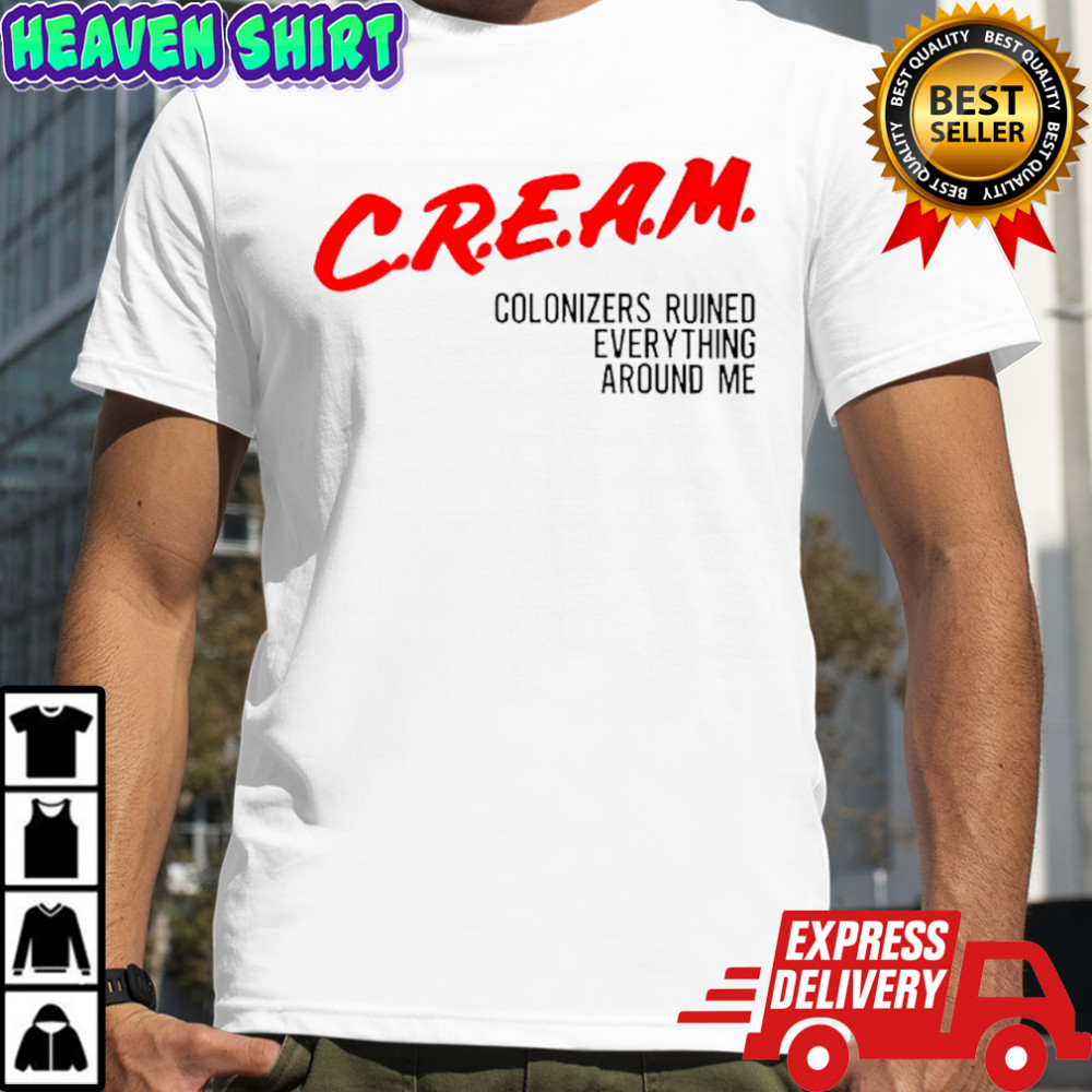 Cream Colonizers Ruined Everything Around Me Shirt