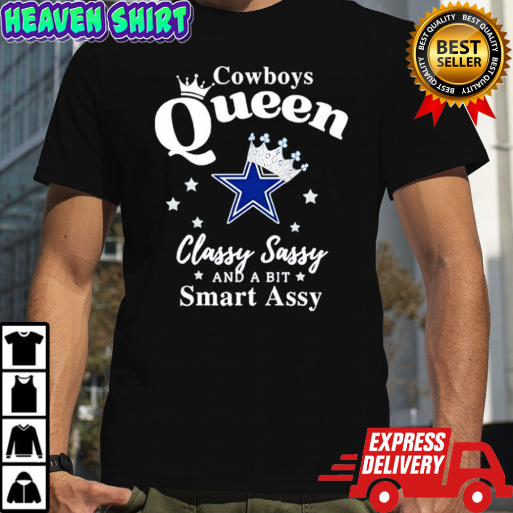 Dallas Cowboys Queen Classy Sassy And A Bit Smart Assy shirt