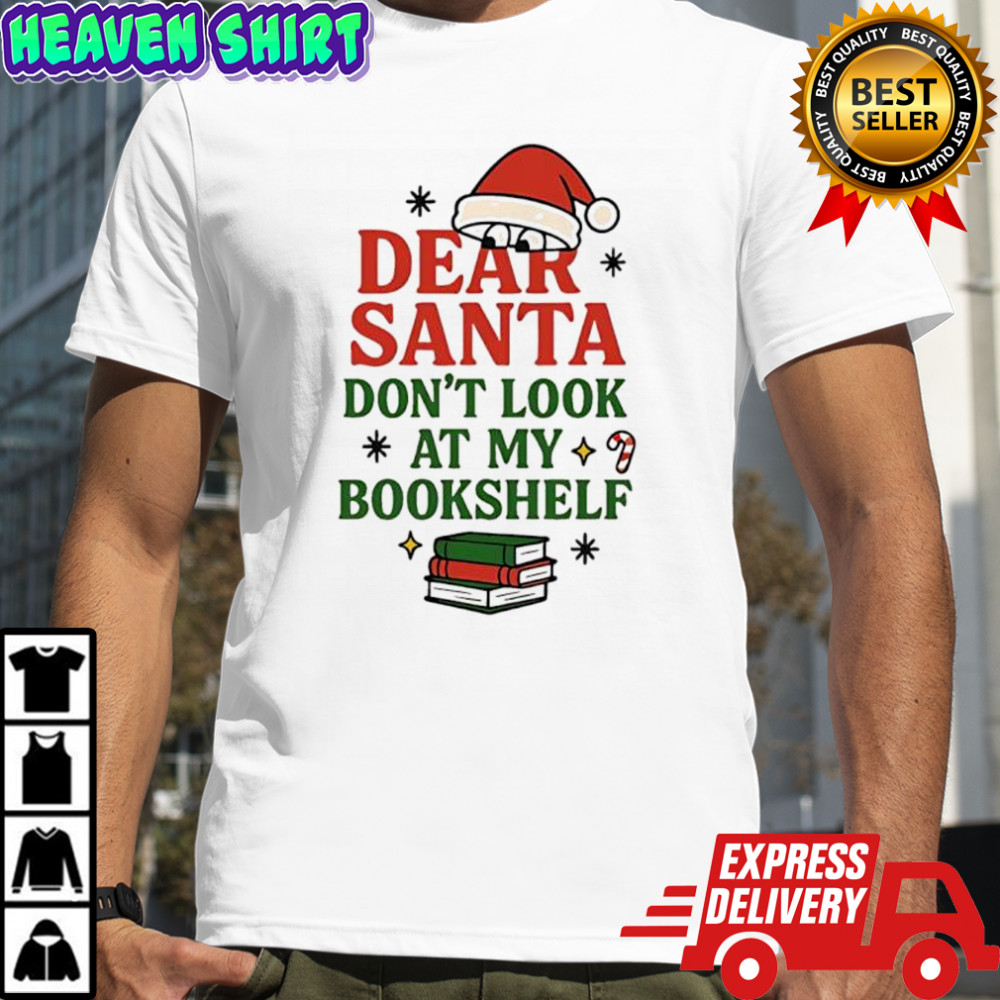 Dear Santa dont look at my bookshelf shirt