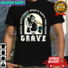 Death being offended won’t save you from the grave funny shirt