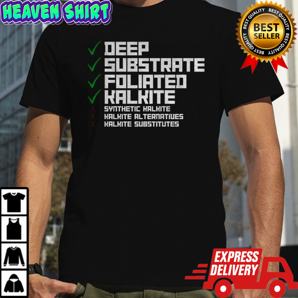 Deep Substrate Foliated Kalkite Andor Synthetic Halkte Halkte Al Ternatiues Halhite Substitutes shirt