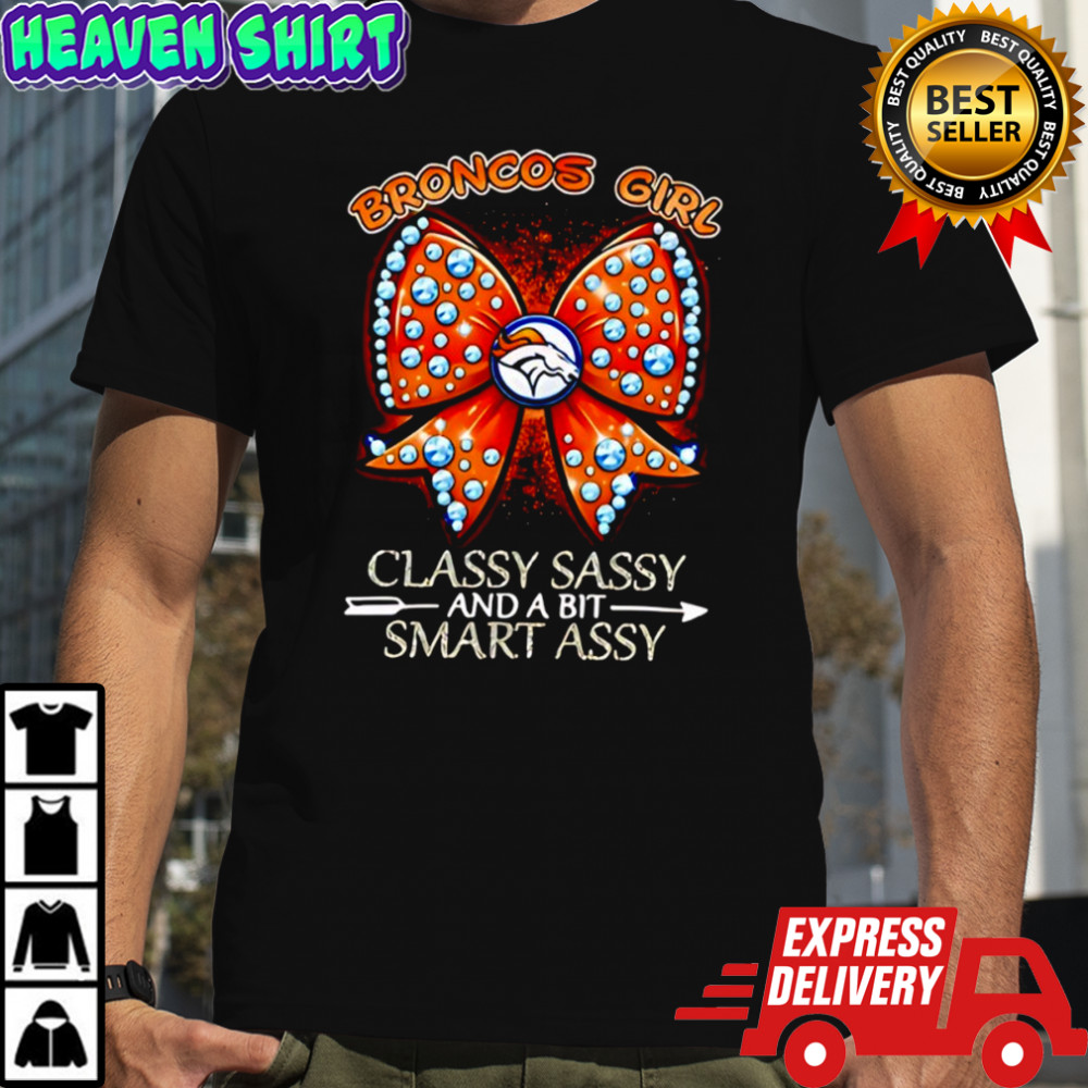 Denver Broncos bow Girl Classy Sassy And A Bit Smart Assy shirt