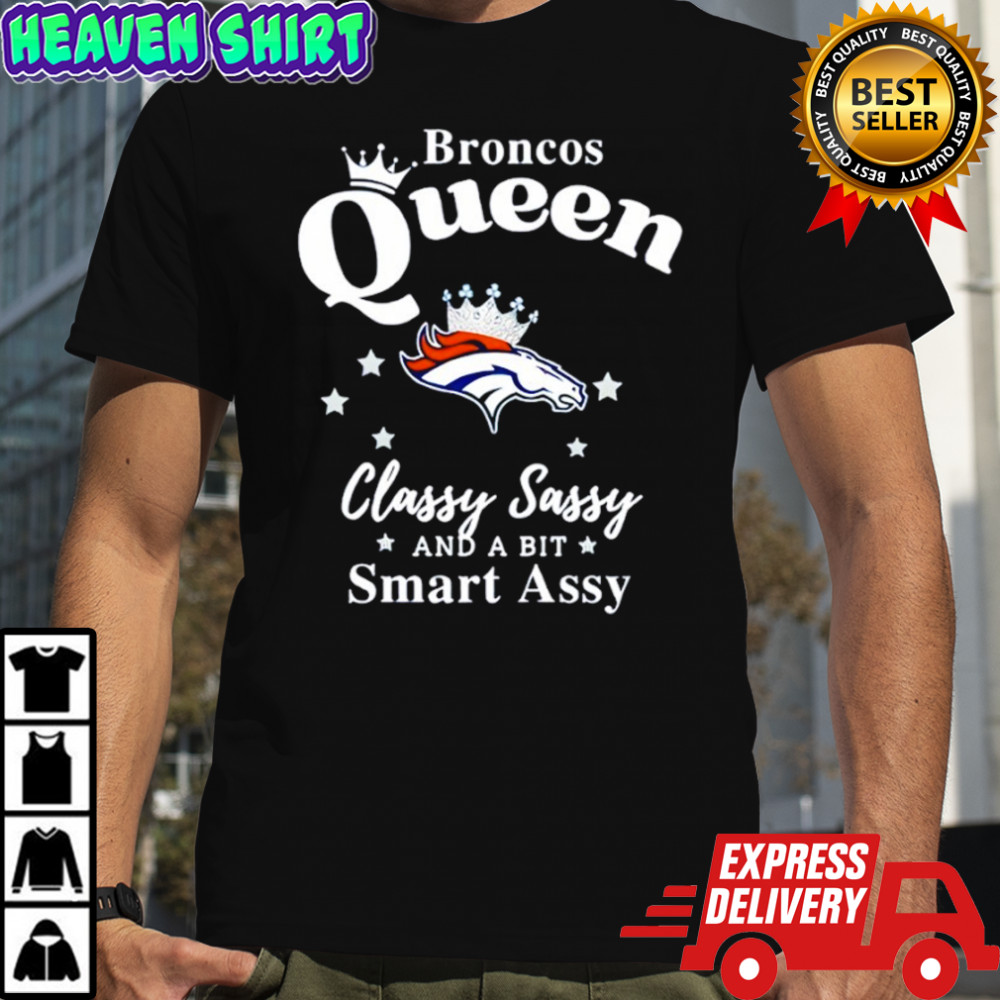 Denver Broncos Queen Classy Sassy And A Bit Smart Assy shirt