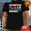 Diabetics are naturally sweet shirt