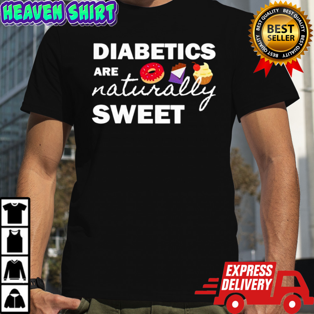 Diabetics are naturally sweet shirt