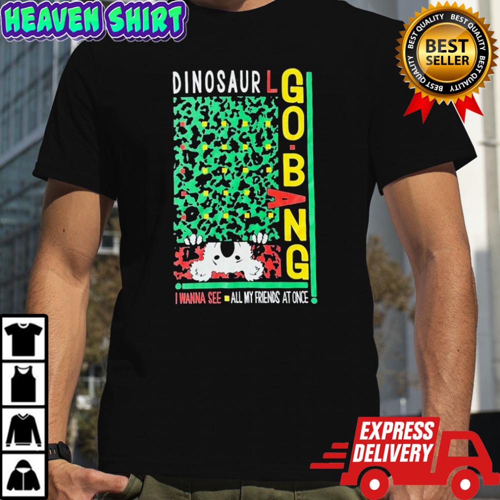 Dinosaur I Wanna See All My Friends At Once Go Bang! T-shirt