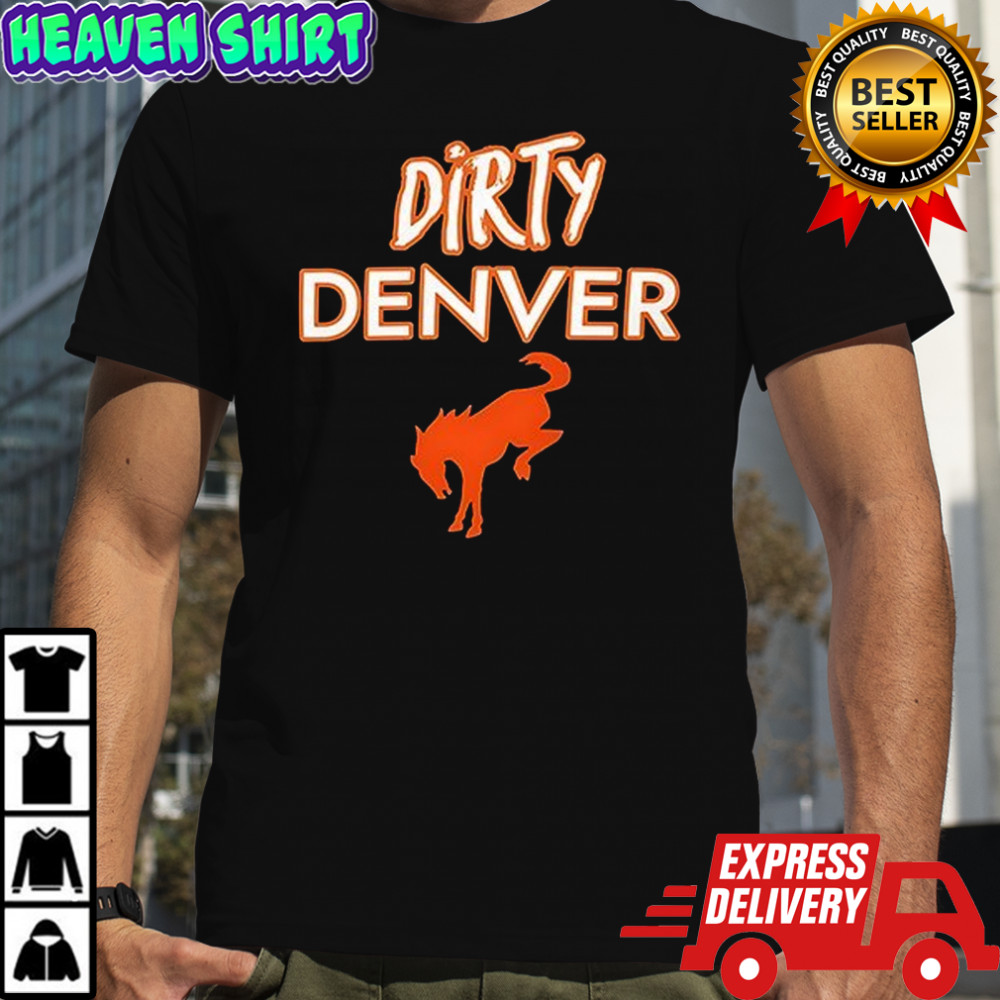 Dirty Denver Broncos your team is just soft shirt