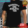 Division 3 Has Athletes Too shirt