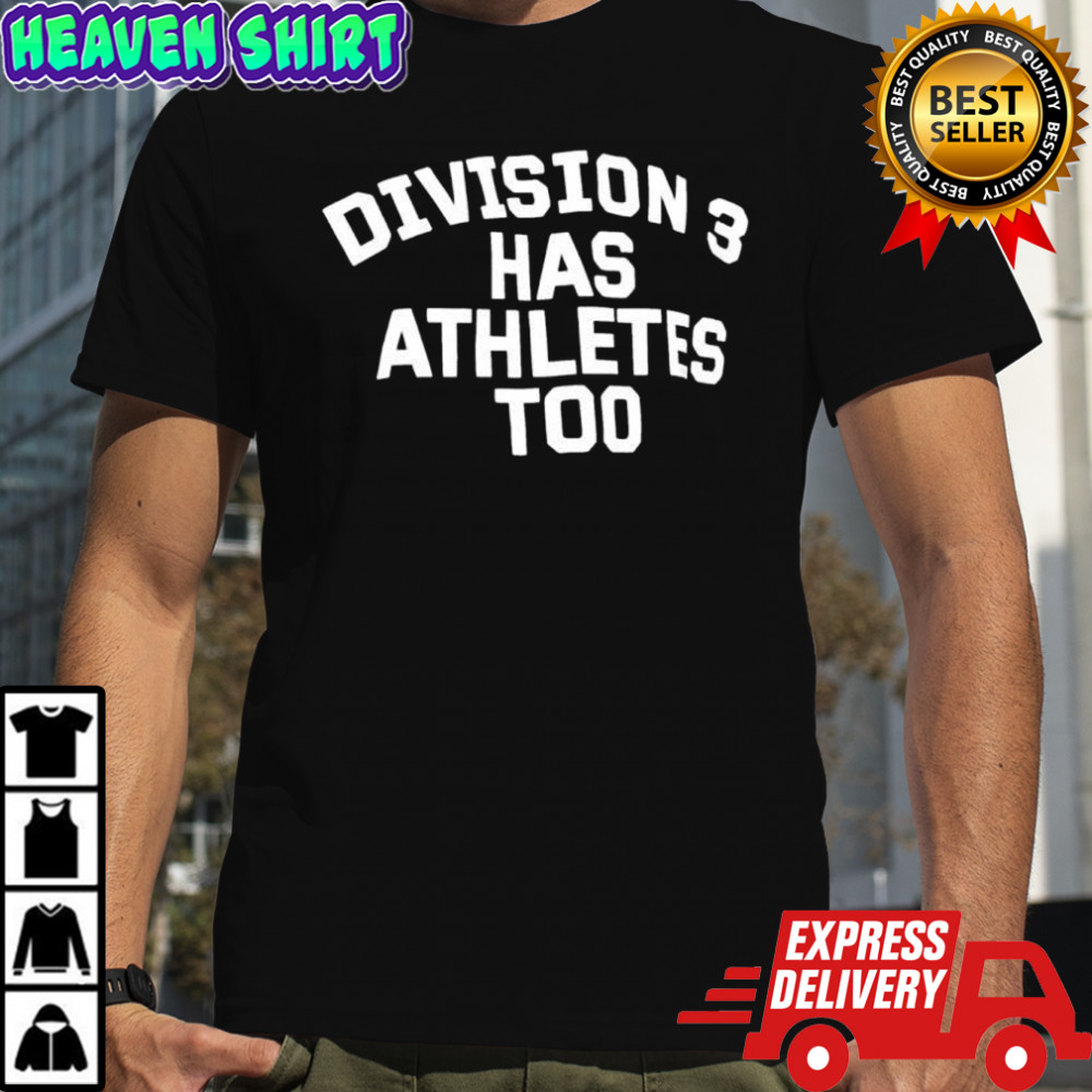 Division 3 Has Athletes Too shirt