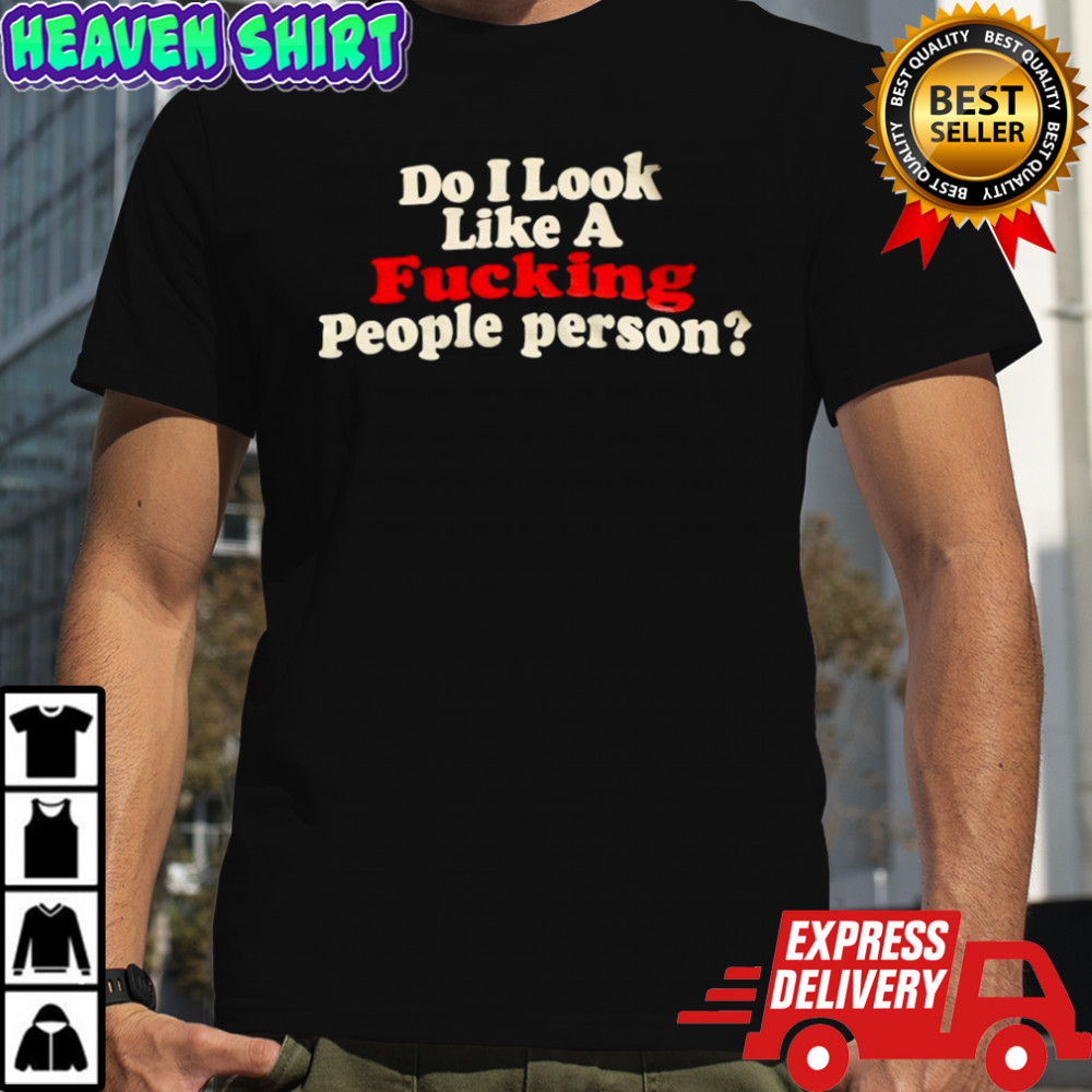Do I look fcking people person shirt