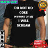 Do not do coke in front of me i will scream shirt