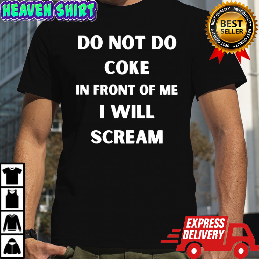 Do not do coke in front of me i will scream shirt