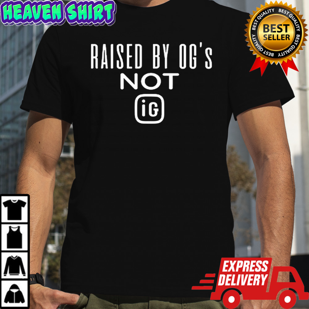 Do2muchent raised by OG’s not IG shirt
