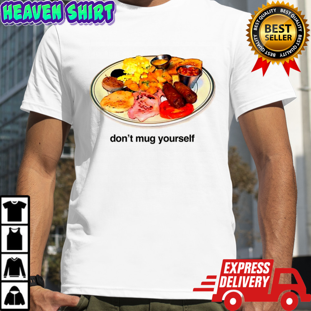 Don’t mug yourself English breakfast shirt