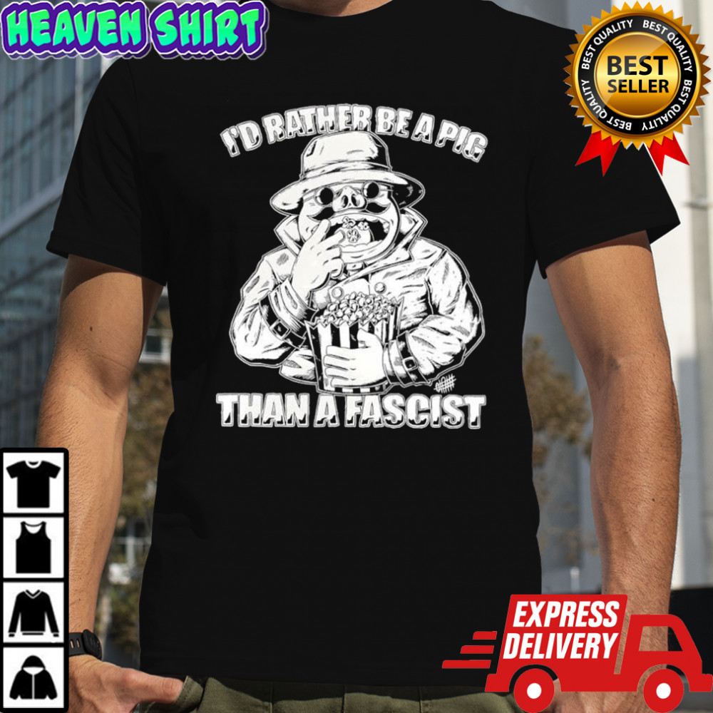 Doppelgängers I’d rather be a Pig than a Fascist shirt