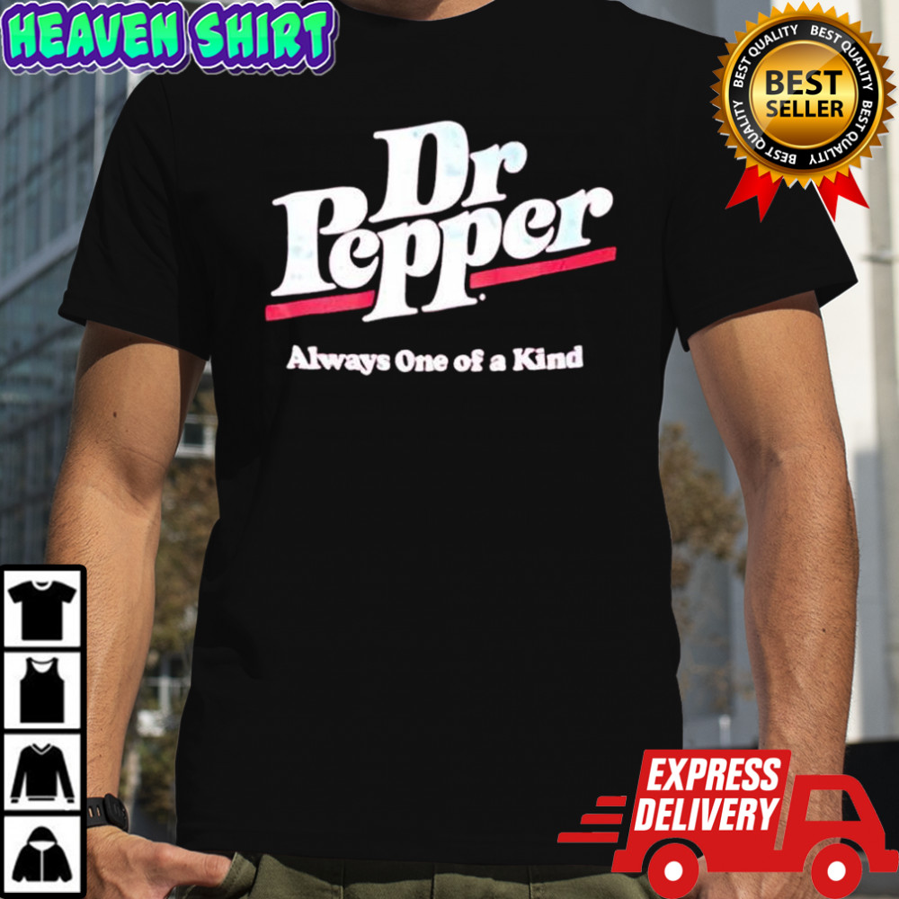 Dr. Pepper always one of a kind shirt