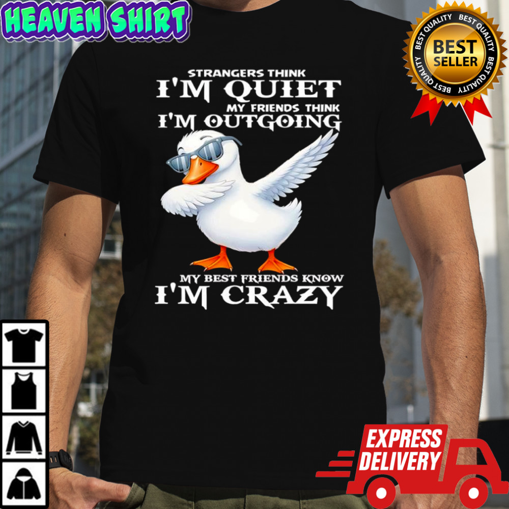 Duck strangers think i’m quiet my friends think i’m outgoing my best friends know i’m crazy shirt