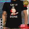 Elsa AI say it done shirt