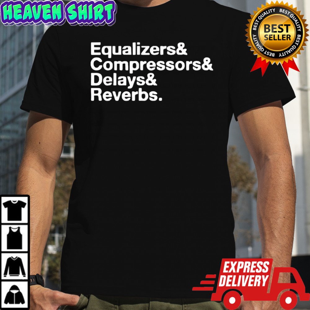 Equalizers Compressors Delay Reverbs words shirt