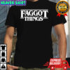 Faggot Things shirt