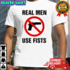 Firearms prohibited real men use fists shirt