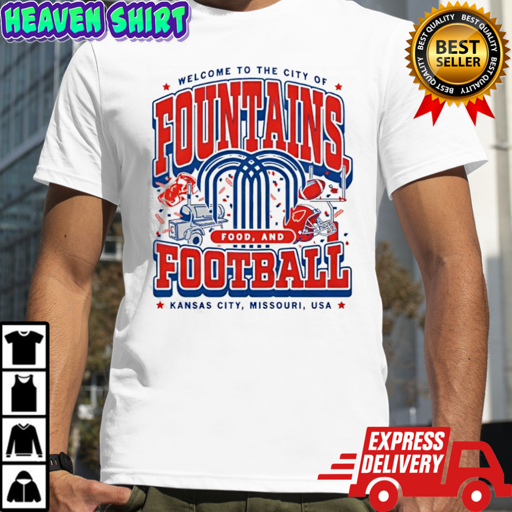 Fountains Food and Football welcome to the city of Kansas City Missouri USA shirt