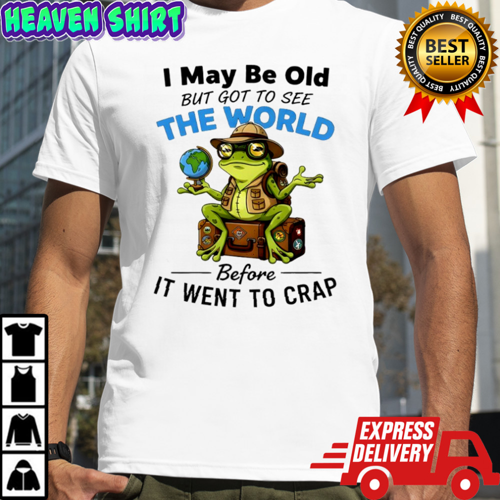 Frog I may be old but got to see the world before it went to crap shirt