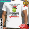 Frog my silence doesn’t mean i agree with you it means your level of stupidity shirt
