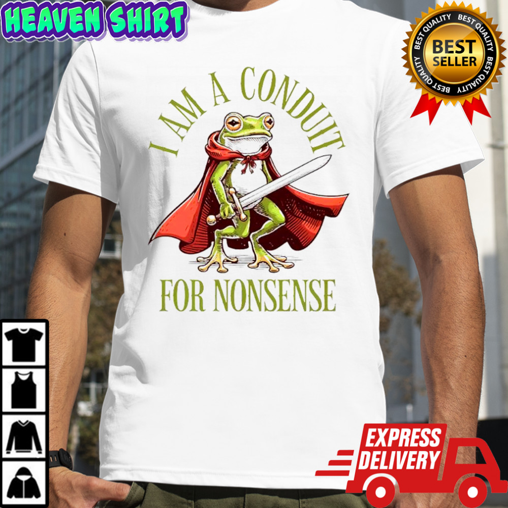 Frog Weirdcore Sayings I Am a Conduit for Nonsense shirt