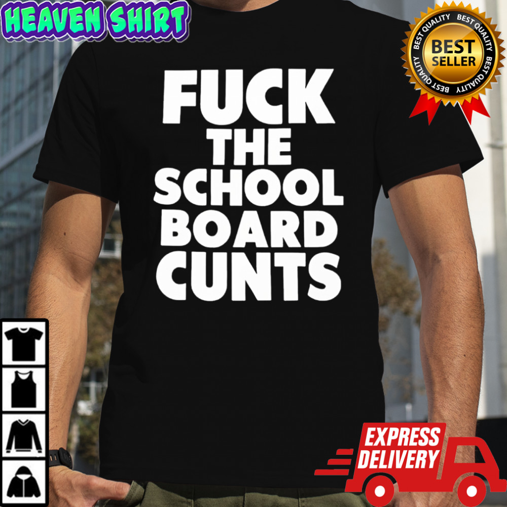 Fuck The School Board Cunts shirt