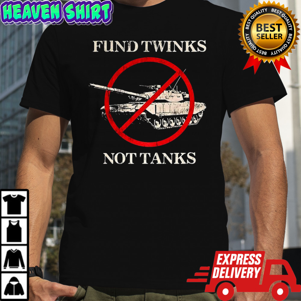 Fund twinks not tanks shirt