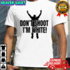 Funny Dont Shoot Im White Shirt