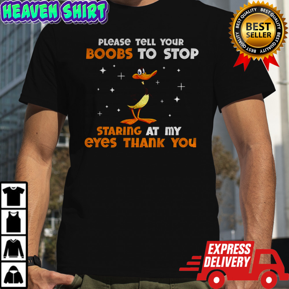Funny duck please tell your boobs to stop staring at my eyes thank you shirt
