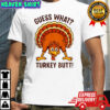 Funny Guess What Turkey Butt Thanksgiving t-shirt