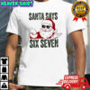 Funny santa claus six seven 6 7 shirt