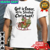 Get in Loser We’re Stealing Christmas Grinch and his dog Max shirt
