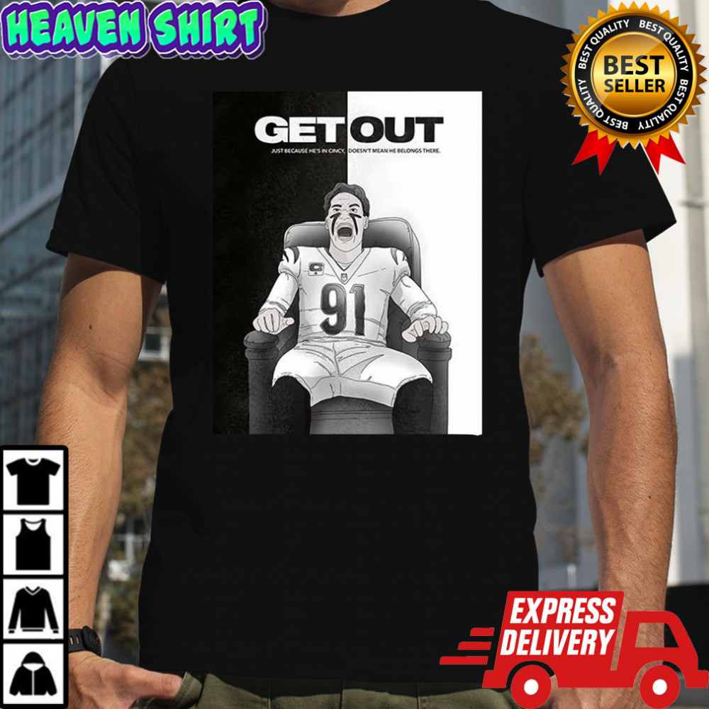 Get out just because he’s in Cincy shirt